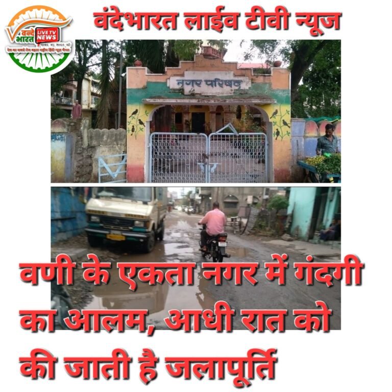 वणी के एकतानगर में ‘गड्ढों में सड़क या सड़क में गड्ढे’ – 10 मिनट बारिश = जलभराव, पानी के लिए रातभर जागते लोग