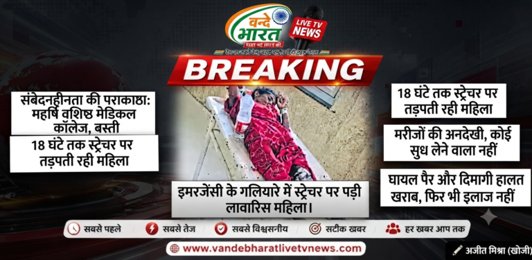 बस्ती: महर्षि वशिष्ठ मेडिकल कॉलेज में संवेदनहीनता, 18 घंटे तक स्ट्रेचर पर तड़पती रही लावारिस महिला