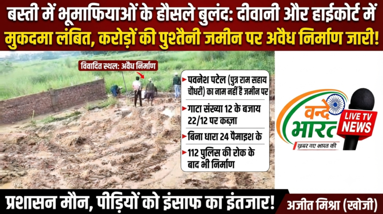 बस्ती में भूमाफियाओं के हौसले बुलंद: दीवानी और हाईकोर्ट में मुकदमा लंबित होने के बावजूद करोड़ों की पुश्तैनी जमीन पर दबंगों का अवैध कब्जा और निर्माण जारी।