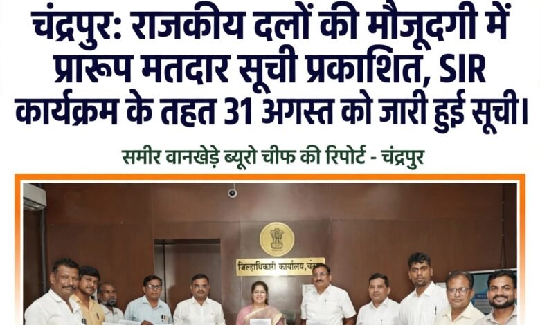 चंद्रपुर: राजनैतिक दलों की मौजूदगी में प्रारूप मतदार सूची प्रकाशित, SIR कार्यक्रम के तहत 31 अगस्त को जारी हुई सूची 21 IMG 20260831 WA4431