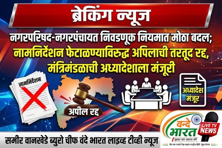 नगरपरिषद-नगरपंचायत निवडणूक नियमात मोठा बदल; नामनिर्देशन फेटाळण्याविरुद्ध अपिलाची तरतूद रद्द, मंत्रिमंडळाची अध्यादेशाला मंजुरी
