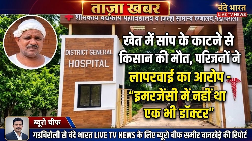 खेत में सांप के काटने से किसान की मौत, परिजनों ने लगाया लापरवाही का आरोप - "इमरजेंसी में नहीं था एक भी डॉक्टर " 1 खेत में सांप के काटने से किसान की मौत, परिजनों ने लगाया लापरवाही का आरोप - "इमरजेंसी में नहीं था एक भी डॉक्टर " - गडचिरोली, महाराष्ट्र