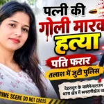 BIG BREAKING:: पत्नी की गोली मारकर हत्या, पति फरार; फोन बंद कर भागा आरोपी, तलाश में जुटी पुलिस