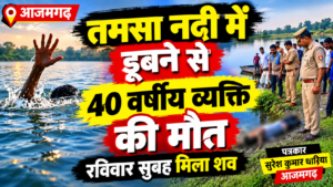 तमसा नदी में डूबने से 40 वर्षीय व्यक्ति की मौत, रविवार सुबह मिला शव !