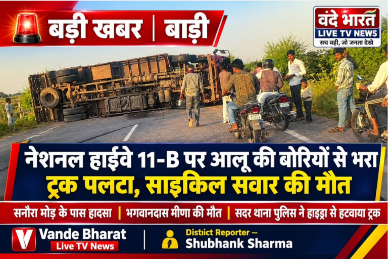 बड़ी खबर | बाड़ी नेशनल हाईवे 11-B पर आलू की बोरियों से भरा ट्रक पलटा, साइकिल सवार की मौत बाड़ी।