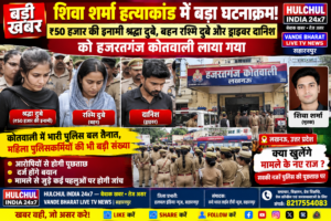 शिवा शर्मा हत्याकांड में बड़ा घटनाक्रम! ₹50 हजार की इनामी श्रद्धा दुबे, बहन रश्मि दुबे और ड्राइवर दानिश को हजरतगंज कोतवाली लाया गया