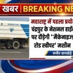 महाराष्ट्र में पहला प्रयोग: चंद्रपुर के नेशनल हाईवे पर दौड़ेगी ‘मैकेनाइज्ड रोड स्वीपर’ मशीन