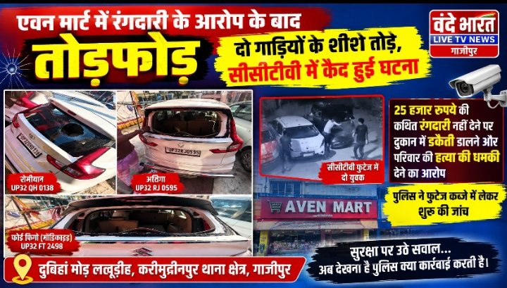 एवन मार्ट में रंगदारी के आरोप के बाद तोड़फोड़, दो गाड़ियों के शीशे तोड़े सीसीटीवी में कैद हुई घटना, पुलिस ने फुटेज कब्जे में लेकर शुरू की जांच - GHAZIPUR, उत्तर प्रदेश