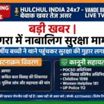 बड़ी खबर | आगरा में 14 वर्षीय नाबालिग के साथ कथित शोषण और जबरन बाल विवाह का गंभीर आरोप, सुरक्षा की गुहार लेकर थाने पहुंची बच्ची